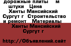 дорожные плиты 6*2м. 4 штуки › Цена ­ 8 000 - Ханты-Мансийский, Сургут г. Строительство и ремонт » Материалы   . Ханты-Мансийский,Сургут г.